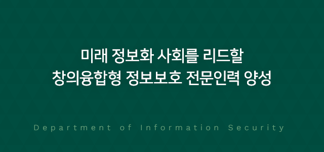 미래 정보화 사회를 리드할 창의융합형 정보보호 전문인력 양상 Department of Computer Engineering